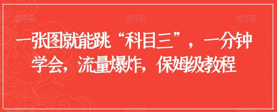 一张图就能跳“科目三”，一分钟学会，流量爆炸，保姆级教程【揭秘】-优创项目网