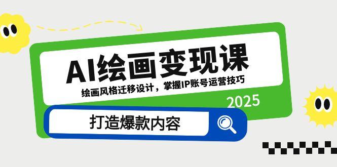 AI绘画变现课，绘画风格迁移设计，掌握IP账号运营技巧，打造爆款内容-优创项目网