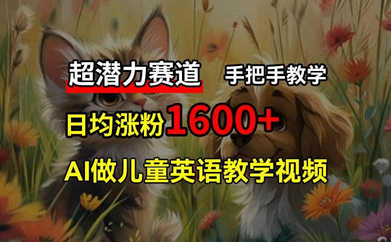 超潜力赛道，免费AI做儿童英语教学视频，3个月涨粉10w+，手把手教学，在家轻松获取被动收入-优创项目网