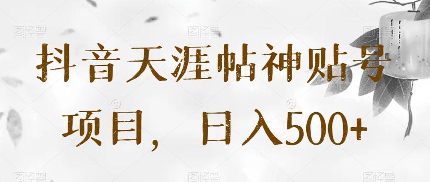 抖音天涯帖神贴号项目，日入500+【揭秘】-优创项目网