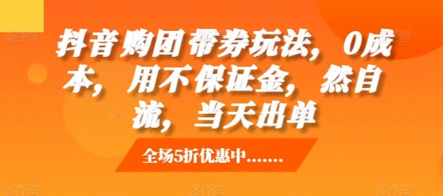 抖音‮购团‬带券玩法，0成本，‮用不‬保证金，‮然自‬流，当天出单-优创项目网