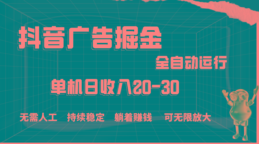 抖音广告掘金，单机产值20-30，全程自动化操作-优创项目网