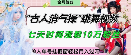 爆火“古人消气养生操”实战拆解，找准视频风口轻松起号，挂橱窗卖货月入过W-优创项目网