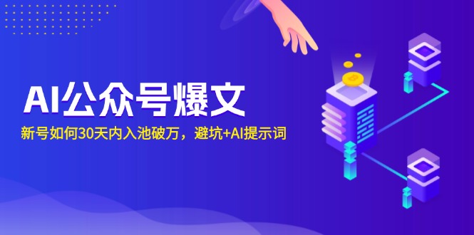 AI公众号爆文：新号如何30天内入池破万，避坑+AI提示词-优创项目网