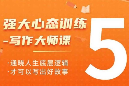 强大心态训练——写作大师课，通晓人生底层逻辑，才可以写出好故事-优创项目网