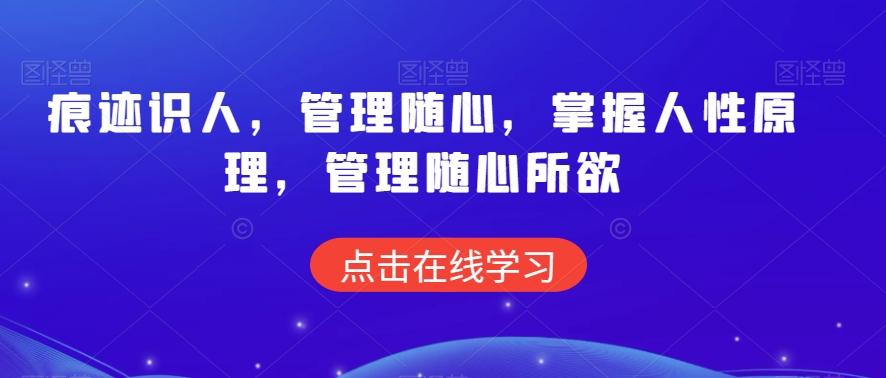 痕迹识人，管理随心，掌握人性原理，管理随心所欲-优创项目网