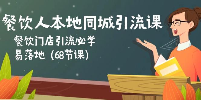 餐饮人本地同城引流课：餐饮门店引流必学，易落地(68节课-优创项目网