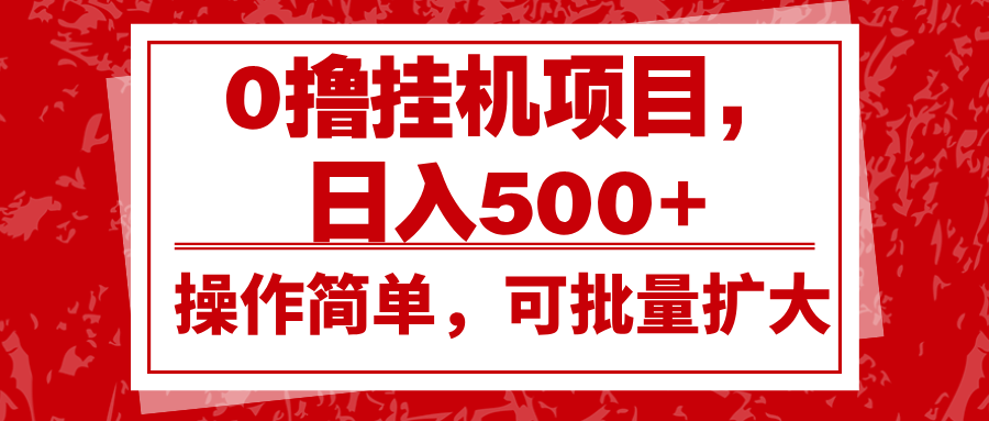 0撸挂机项目，日入500+，操作简单，可批量扩大，收益稳定。-优创项目网