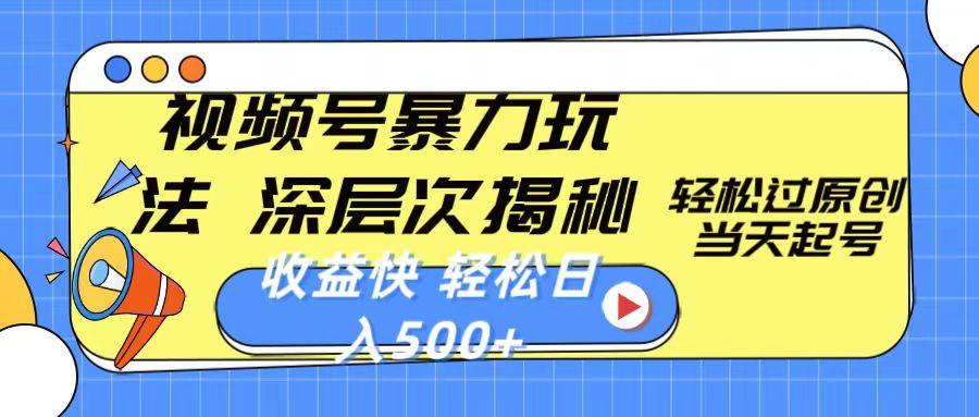 视频号暴力玩法，深层次揭秘,轻松过原创，当天起号，收益快，轻松日入500+-优创项目网