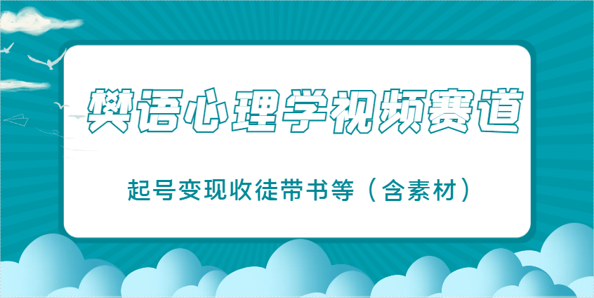 樊语心理学视频教学，最近爆火的视频赛道，起号变现收徒带书等(含素材)-优创项目网