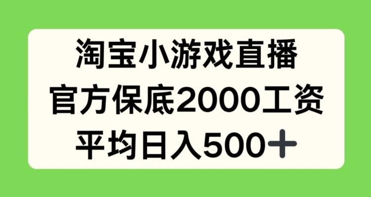 淘宝小游戏直播，官方保底2000工资，平均日入500+【揭秘】-优创项目网