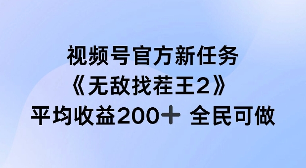 视频号官方新任务 ，无敌找茬王2， 单场收益200+全民可参与【揭秘】-优创项目网