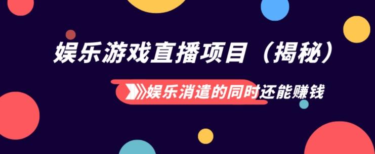 娱乐消遣的同时还能赚钱娱乐游戏直播项目（揭秘）-优创项目网
