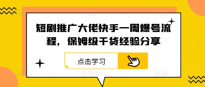 短剧推广大佬快手一周爆号流程，保姆级干货经验分享-优创项目网