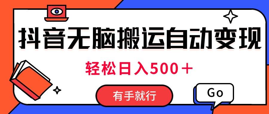 最新抖音视频搬运自动变现，日入500＋！每天两小时，有手就行-优创项目网