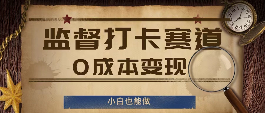 监督打卡赛道，0成本变现，小白也可以做【揭秘】-优创项目网