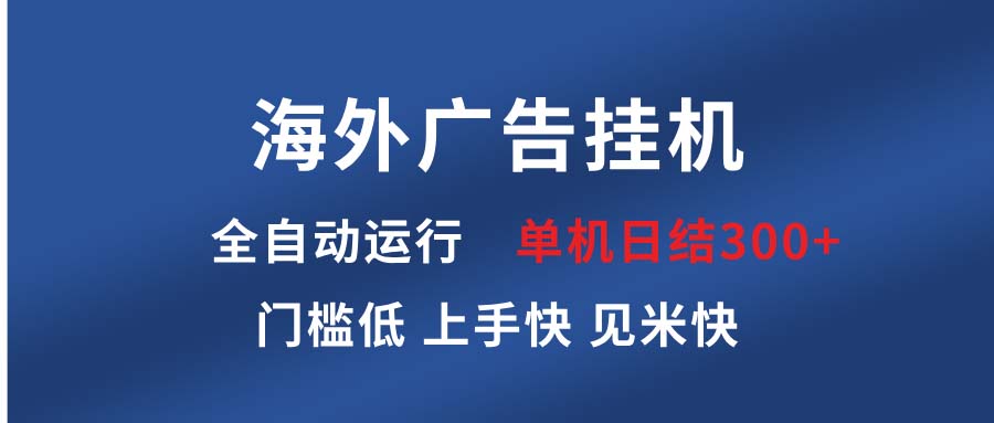 海外广告挂机 全自动运行 单机单日300+ 日结项目 稳定运行 欢迎观看课程-优创项目网