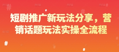 短剧推广新玩法分享，营销话题玩法实操全流程-优创项目网