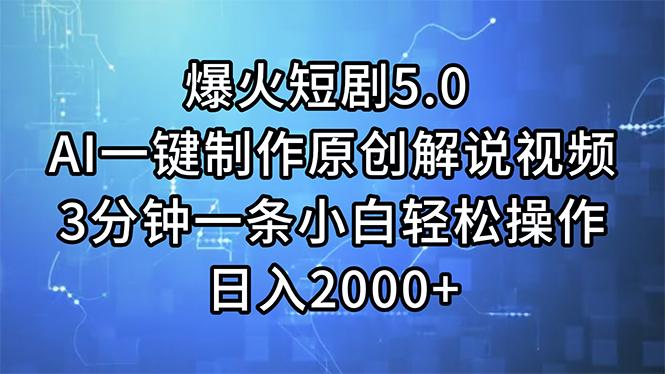爆火短剧5.0  AI一键制作原创解说视频 3分钟一条小白轻松操作 日入2000+-优创项目网