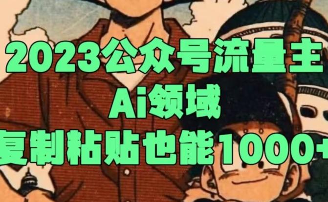 2023公众号流量主Ai领域，复制粘贴也能1000-优创项目网