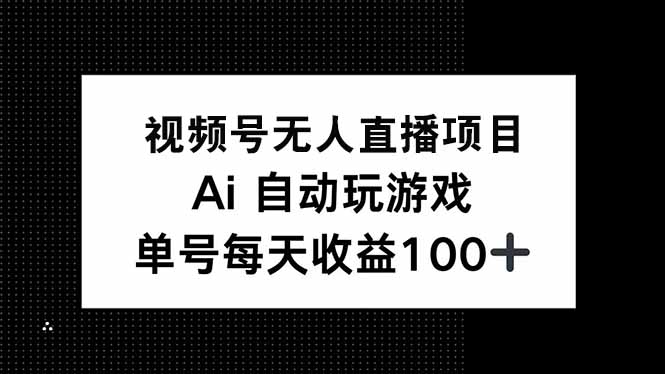 视频号无人直播项目，AI自动玩游戏，每天收益150+-优创项目网