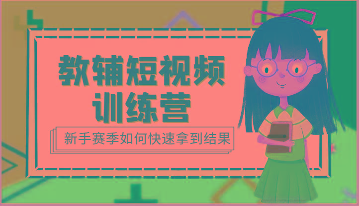 教辅短视频训练营-新手赛季如何快速拿到结果(15节课)-优创项目网