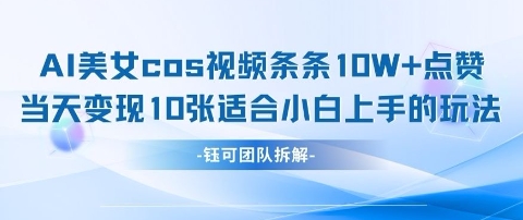 AI剑与美女cos视频，条条10W+点赞，当天变现多张，适合小白上手的好玩法-优创项目网