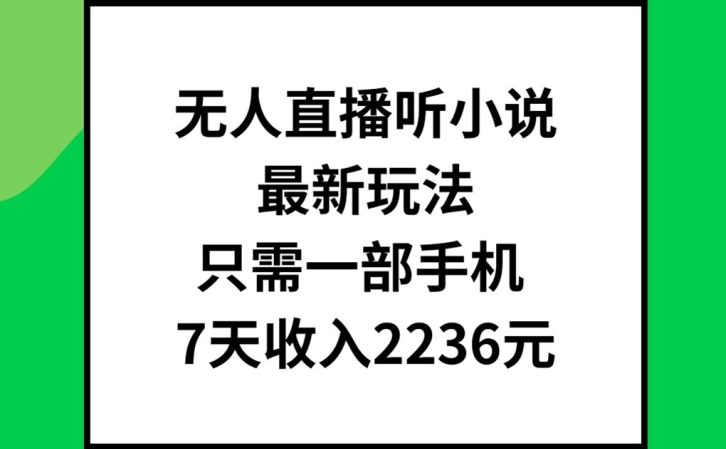 无人直播听小说最新玩法，只需一部手机，7天收入2236元【揭秘】-优创项目网