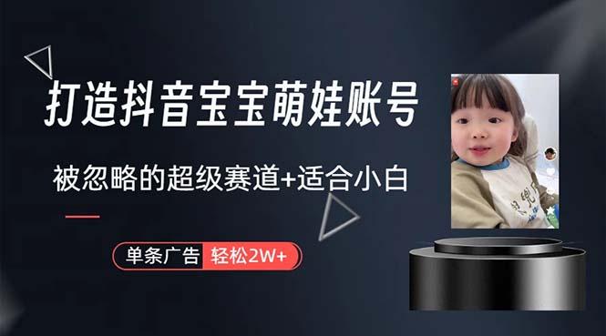 打造抖音宝宝账号，一条广告2W，大部分人忽略的超级赛道，小白简单入手-优创项目网