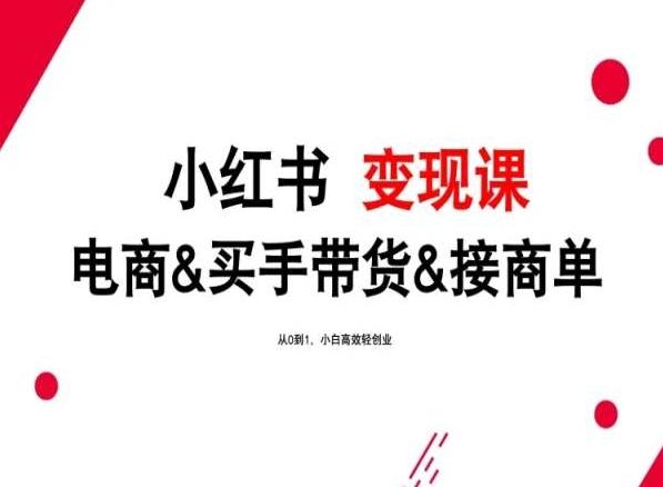 2024年最新小红书变现课，电商&买手带货&接商单，从0到1，小白高效轻创业-优创项目网