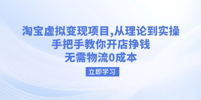 淘宝虚拟变现项目，从理论到实操，手把手教你开店挣钱，无需物流0成本-优创项目网