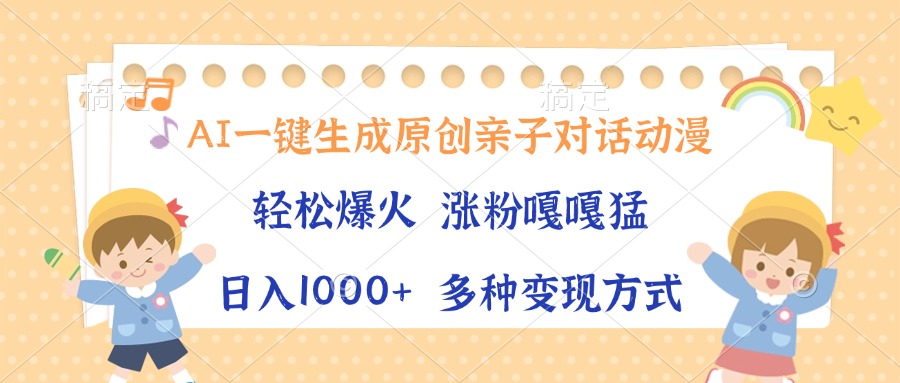 AI一键生成原创亲子对话动漫，单条视频播放破千万 ，日入1000+，多种变...-优创项目网