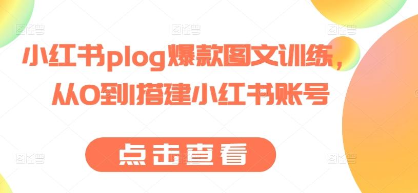 小红书plog爆款图文训练，从0到1搭建小红书账号-优创项目网