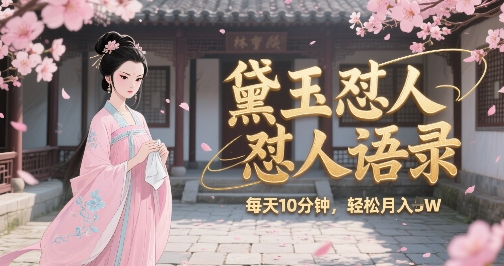 林黛玉怼人语录怼人鸡汤，AI产出图片视频文案，每天十分钟，创作者分成月收益1W+-优创项目网