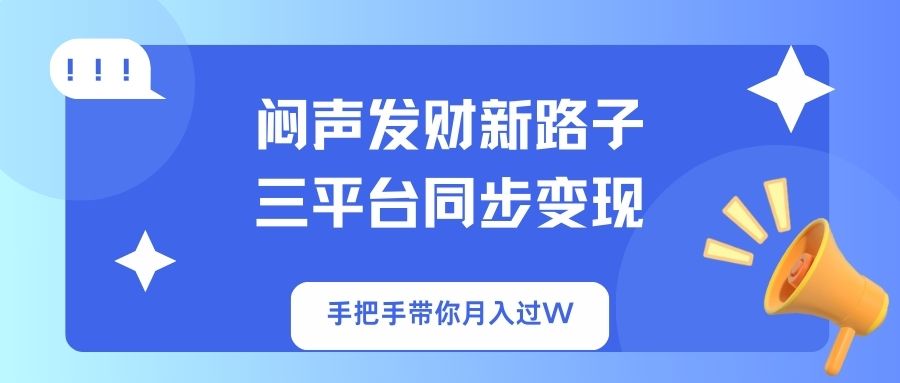 闷声发财新路子！三平台同步变现，手把手带你月入过W-优创项目网