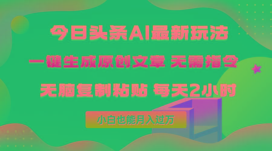 (10056期)今日头条AI最新玩法  无需指令 无脑复制粘贴 1分钟一篇原创文章 月入过万-优创项目网