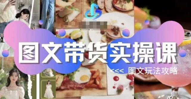 图文带货实操课，图文玩法攻略玩法-优创项目网
