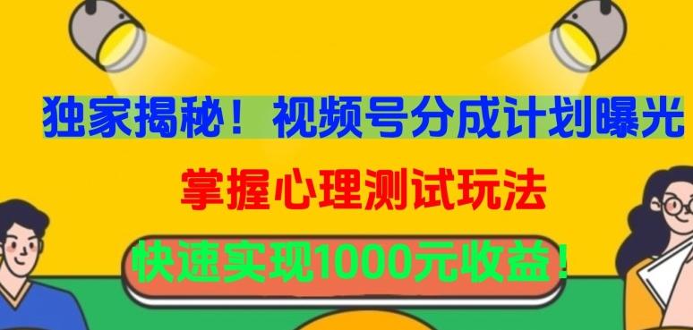 独家揭秘！视频号分成计划曝光，掌握心理测试玩法，快速实现1000元收益【揭秘】-优创项目网