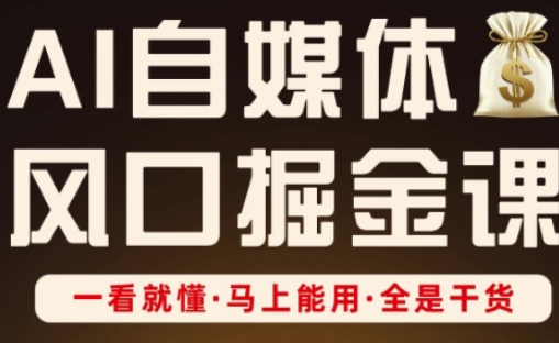 AI自媒体风口掘金课，一看就懂·马上能用·全是干货-优创项目网