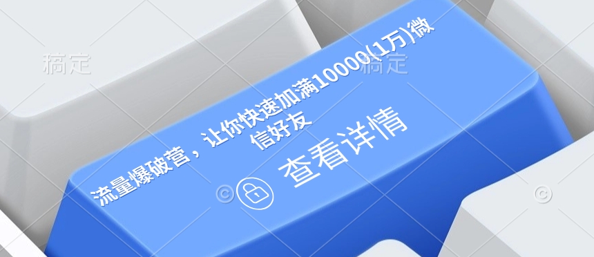 流量爆破营，让你快速加满10000(1万)微信好友-优创项目网
