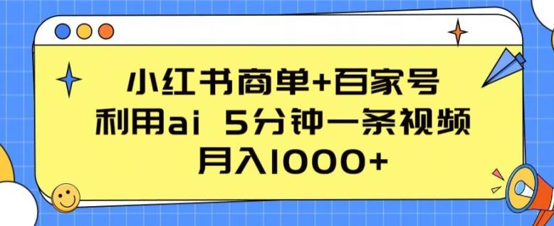 小红书商单+百家号，利用ai 5分钟一条视频，月入1000+【揭秘】-优创项目网