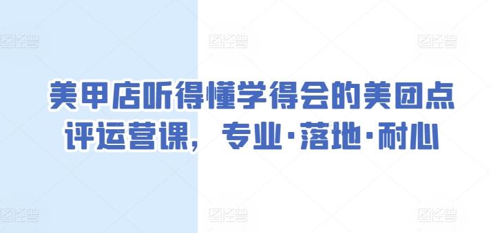 美甲店听得懂学得会的美团点评运营课，专业·落地·耐心-优创项目网
