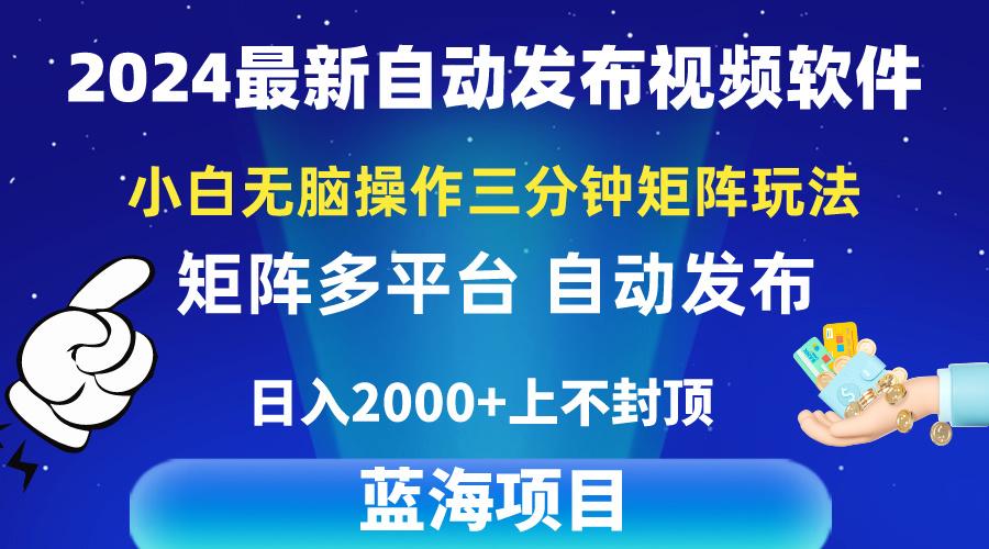 2024最新视频矩阵玩法，小白无脑操作，轻松操作，3分钟一个视频，日入2k+-优创项目网