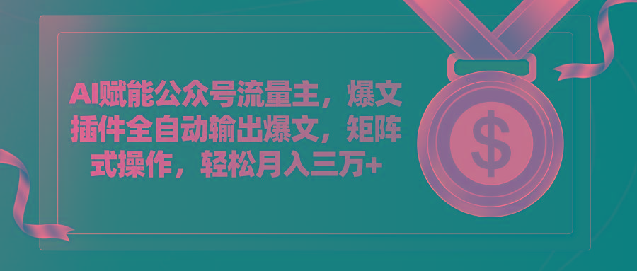AI赋能公众号流量主，插件输出爆文，矩阵式操作，轻松月入三万+-优创项目网