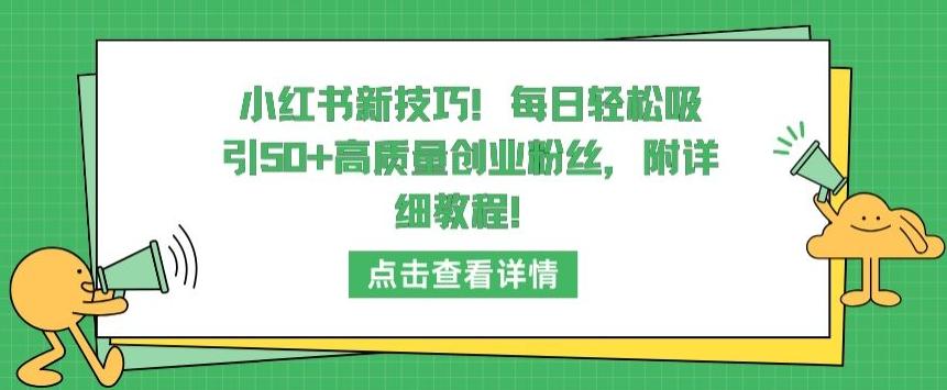 小红书新技巧，每日轻松吸引50+高质量创业粉丝，附详细教程【揭秘】-优创项目网