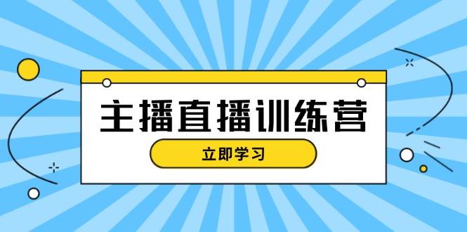 主播直播特训营：抖音直播间运营知识+开播准备+流量考核，轻松上手-优创项目网