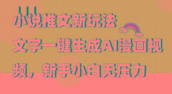 (9555期)小说推文新玩法，文字一键生成AI漫画视频，新手小白无压力-优创项目网