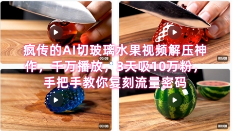席卷全网！疯传的AI切玻璃水果视频解压神作，千万播放，3天吸10万粉，手把手教你复刻流量密码-优创项目网