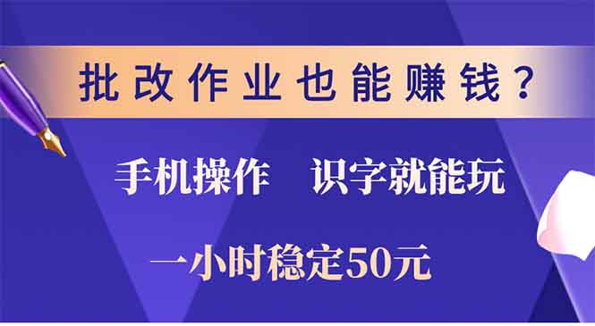 批改作业也能赚钱？0门槛手机项目，识字就能玩！一小时50元！-优创项目网