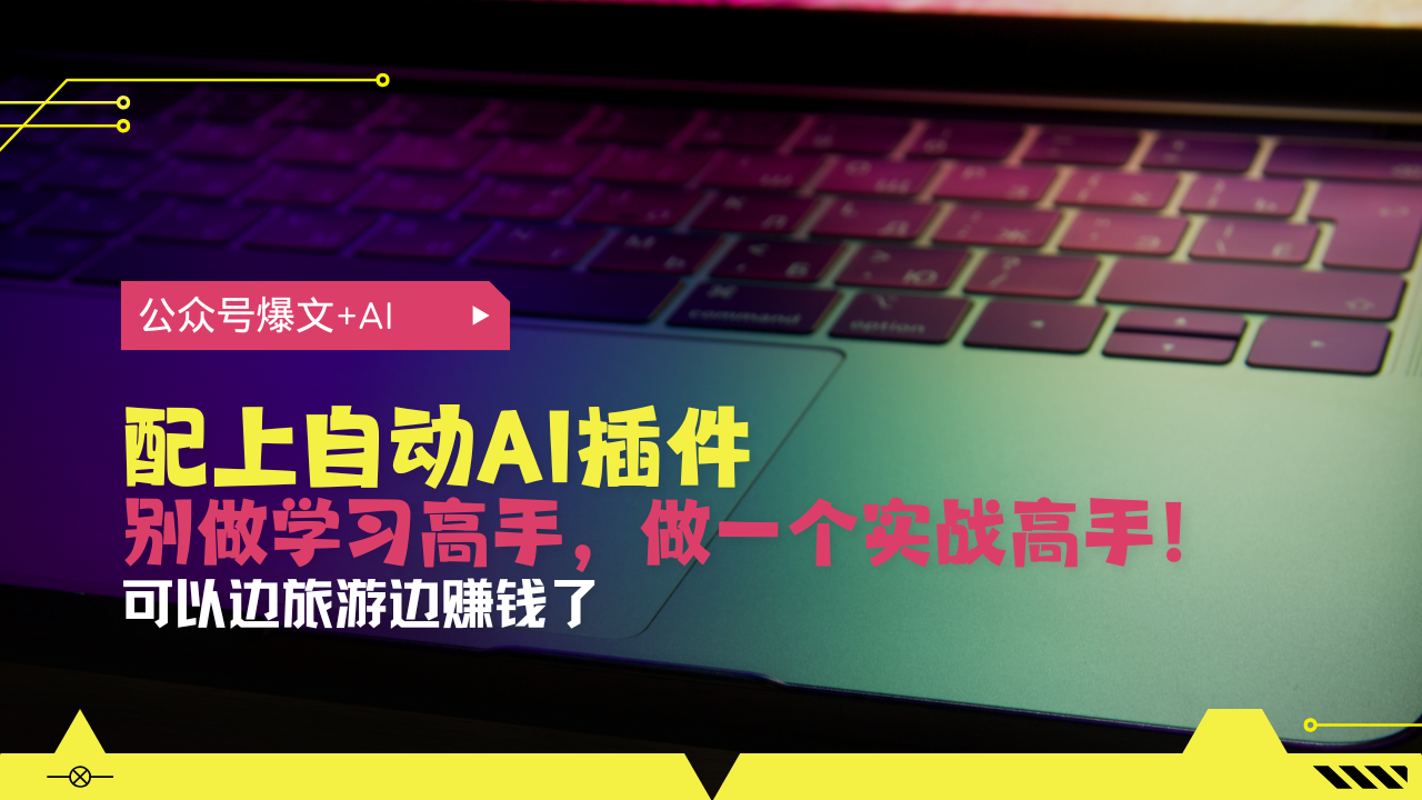 公众号爆文配上自动AI插件，从注册到10W+，可以边旅游边赚钱了-优创项目网